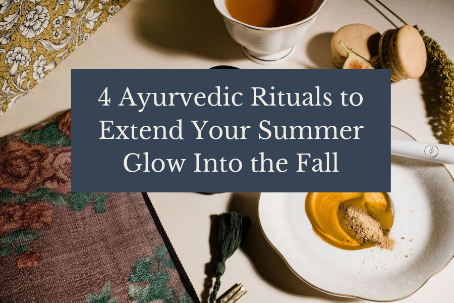 4 Ayurvedic Rituals to Extend Your Summer Glow Into the Fall
